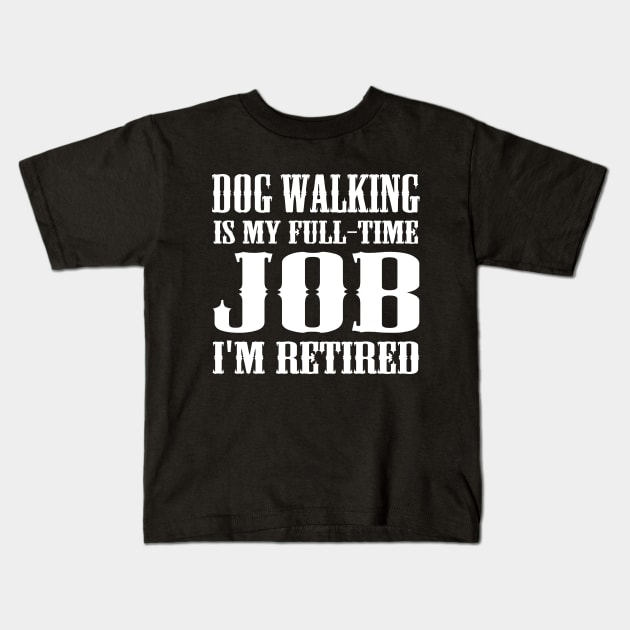 Dog Walking is my full-time job I'm retired Kids T-Shirt by kapotka